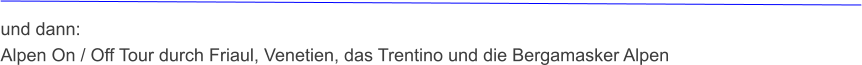 und dann: Alpen On / Off Tour durch Friaul, Venetien, das Trentino und die Bergamasker Alpen