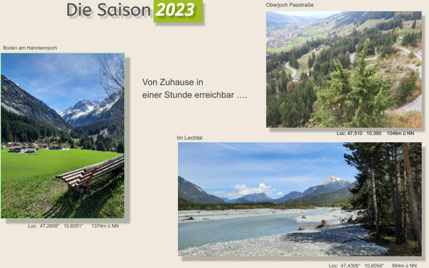 Die Saison 2023  Loc:  47,2858°   10,6051°      1374m ü NN Loc:  47,4306°   10,6054°      894m ü NN Im Lechtal Boden am Hahntennjoch Von Zuhause in  einer Stunde erreichbar …. Oberjoch Passtraße Loc: 47,510   10,390    1046m ü NN